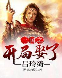 三国之开局娶了吕玲绮最新章节