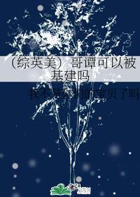 综英美哥谭可以被基建吗格格