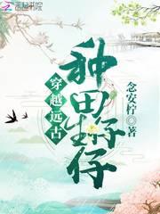 穿越远古种田生仔仔全文免费阅读秦小双