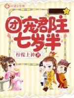 团宠郡主七岁半 柠檬上神
