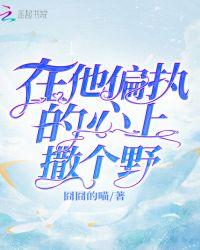 在他偏执的心上撒个野晋江