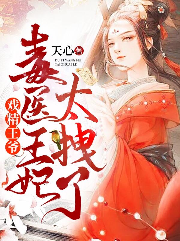 戏精王爷毒医王妃太拽了全文