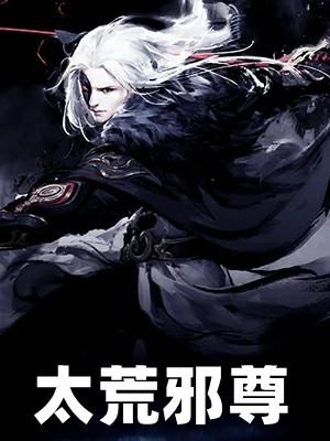 主角叫柳无邪的太荒邪尊