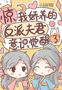 惊!我娇养的反派夫君意识觉醒了全文无弹窗阅读