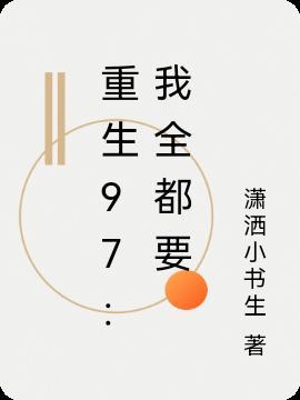 重生97我全都要 潇洒小书生