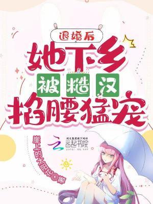 她下乡被糙汉掐腰猛宠