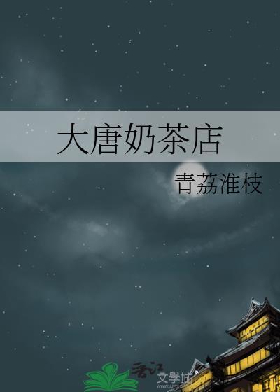 大唐奶茶店全文免费阅读
