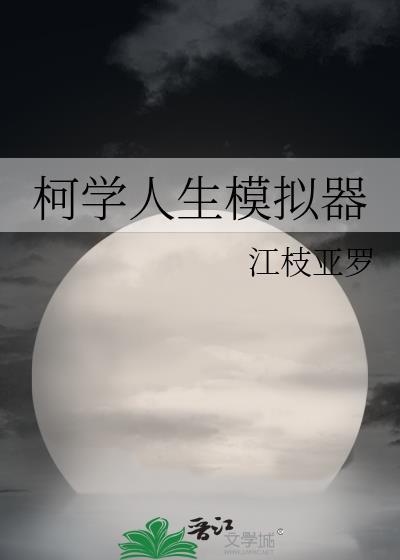 柯学人生模拟器江枝亚罗txt
